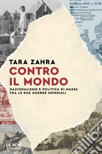 Contro il mondo. Nazionalismo e politica di massa tra le due guerre mondiali libro