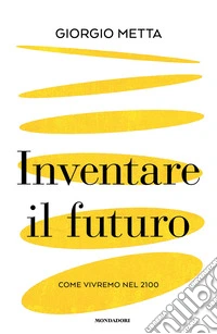 Inventare il futuro. Come vivremo nel 2100