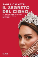 Il segreto del cigno. La rivoluzione silenziosa della principessa di Galles libro