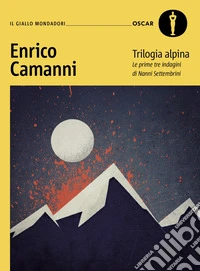Trilogia alpina. Le prime tre indagini di Nanni Settembrini libro