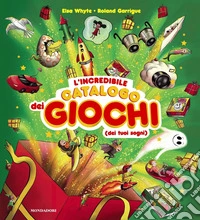 L'incredibile catalogo dei giochi dei tuoi sogni. Ediz. a colori libro