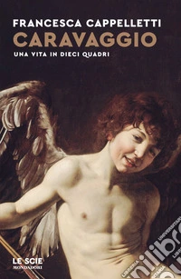 Caravaggio. Una vita in dieci quadri libro