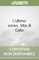 L'ultimo sorso. Vita di Celio libro