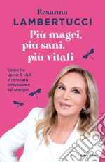 Più magri, più sani, più vitali. Come ho perso 5 chili e ritrovato entusiasmo ed energie libro