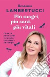 Più magri, più sani, più vitali. Come ho perso 5 chili e ritrovato entusiasmo ed energie libro di Lambertucci Rosanna