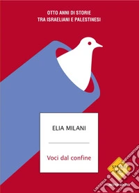 Voci dal confine. Otto anni di storie tra israeliani e palestinesi libro