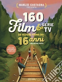 160 film e serie tv da vedere prima dei 16 anni (ma anche dopo). Nuova ediz. libro