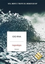 Ingordigia. Vita, morte e truffa del broker dei vip libro