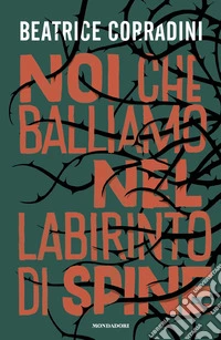 Noi che balliamo nel labirinto di spine libro