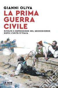 La prima guerra civile. Rivolte e repressione nel Mezzogiorno dopo l'unità d'Italia libro