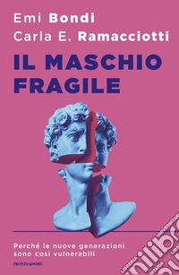 Il maschio fragile. Perché le nuove generazioni sono così vulnerabili libro