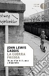 La guerra fredda. Cinquant'anni di paura e di speranza libro di Gaddis John Lewis