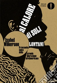 Al calore di soli lontani. Il racconto epico della grande migrazione afroamericana libro