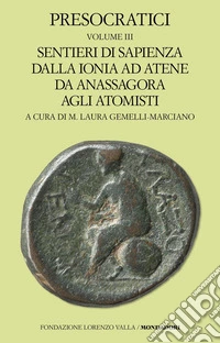 Presocratici. Vol. 3: Sentieri di sapienza dalla Ionia ad Atene da Anassagora agli atomisti libro