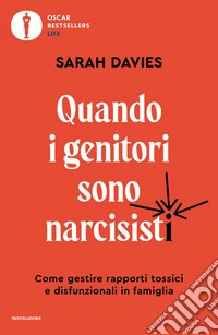 Quando i genitori sono narcisisti. Come gestire rapporti tossici e disfunzionali in famiglia