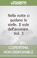 Nella notte ci guidano le stelle. Il sole dell'avvenire. Vol. 3 libro