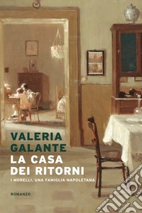 La casa dei ritorni. I Morelli, una famiglia napoletana libro