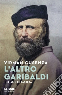 L'altro Garibaldi. I «Diari» di Caprera libro