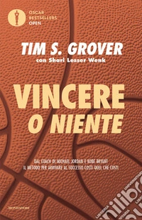 Vincere o niente. Dal coach di Michael Jordan e Kobe Bryant il metodo per arrivare al successo costi quel che costi libro