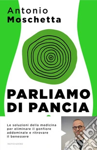 Parliamo di pancia. Il metodo per ridurre il girovita ed eliminare il gonfiore addominale libro