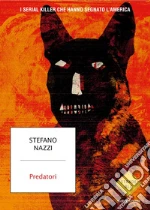 Predatori. I serial killer che hanno segnato l'America libro