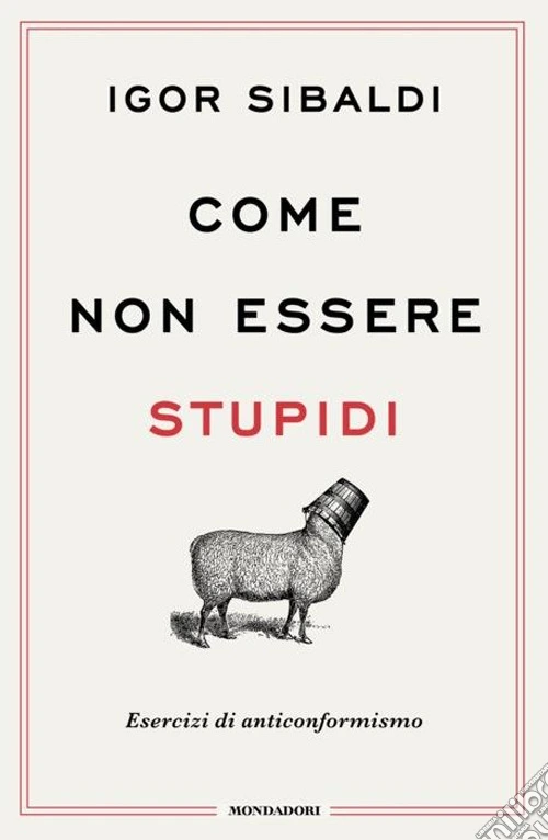 Come non essere stupidi. Esercizi di anticonformismo