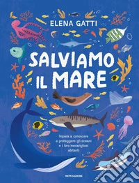 Salviamo il mare. Impara a conoscere e proteggere gli oceani e i loro meravigliosi abitanti libro