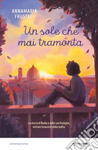 Il sole che mai tramonta. La storia di Nadia e della sua famiglia, vittime innocenti della mafia libro