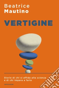 Vertigine. Storie di chi si affida alla scienza e di chi impara a farlo libro
