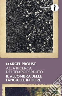 Alla ricerca del tempo perduto. Vol. 2: All'ombra delle fanciulle in fiore libro