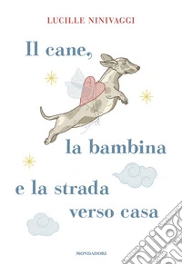 Il cane, la bambina e la strada verso casa libro