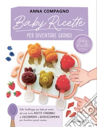 Baby ricette per diventare grandi libro