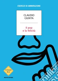 Il pop e la felicità. Esercizi di ammirazione libro