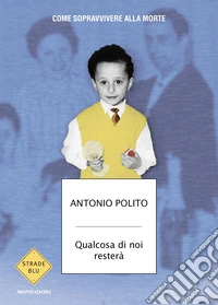 Qualcosa di noi resterà. Come sopravvivere alla morte libro