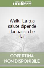 Walk. La tua salute dipende dai passi che fai