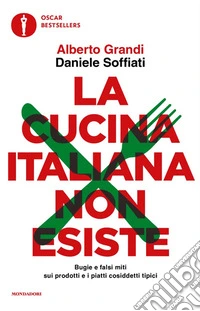 La cucina italiana non esiste. Bugie e falsi miti sui prodotti e i piatti cosiddetti tipici libro