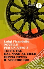 Novelle per un anno: Tutt'e tre-Dal naso al cielo-Donna Mimma-Il vecchio Dio. Vol. 3 libro