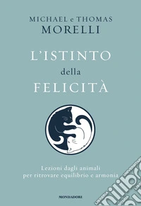 L'istinto della felicità. Lezioni dagli animali per ritrovare equilibrio e armonia libro