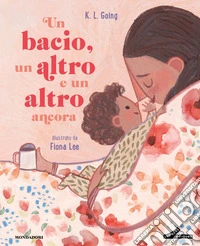 Un bacio, un altro e un altro ancora. Ediz. illustrata libro