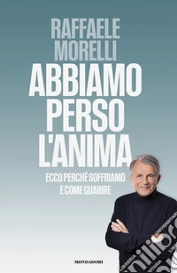Abbiamo perso l'anima. Ecco perché soffriamo e come guarire libro