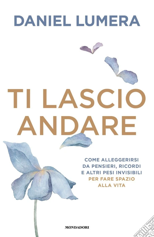 Ti lascio andare. Come alleggerirsi da pensieri, ricordi e altri pesi invisibili per fare spazio alla vita