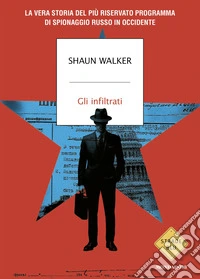 Gli infiltrati. La vera storia del più riservato programma di spionaggio russo in Occidente libro