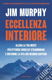 Eccellenza interiore. Allena la tua mente per ottenere risultati straordinari e costruire la vita che desideri davvero libro