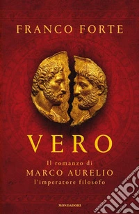 Vero. Il romanzo di Marco Aurelio, l'imperatore filosofo libro