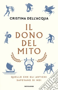 Il dono del mito. Quello che gli antichi sapevano di noi libro