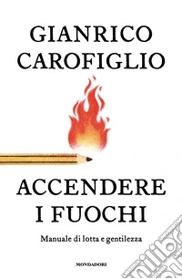 Accendere i fuochi. Manuale di lotta e gentilezza libro