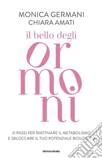 Il bello degli ormoni. 21 passi per riattivare il tuo metabolismo e sbloccare il tuo potenziale biologico libro