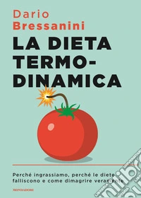 La dieta termodinamica. Perché ingrassiamo, perché le diete falliscono e come dimagrire veramente libro