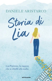 Storia di Lia. Lia Pipitone, la ragazza che si ribellò alla mafia libro