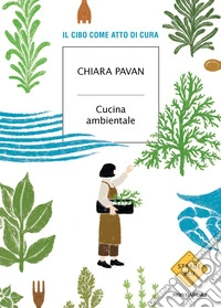 Cucina ambientale. Il cibo come atto di cura libro
